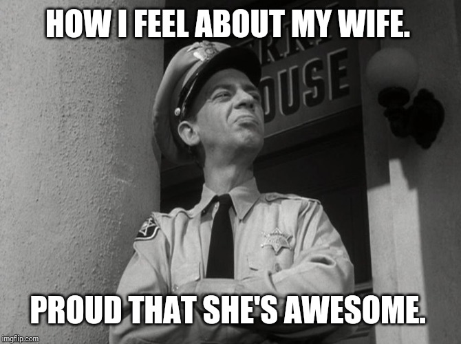 Barney Fife Proud | HOW I FEEL ABOUT MY WIFE. PROUD THAT SHE'S AWESOME. | image tagged in barney fife proud | made w/ Imgflip meme maker