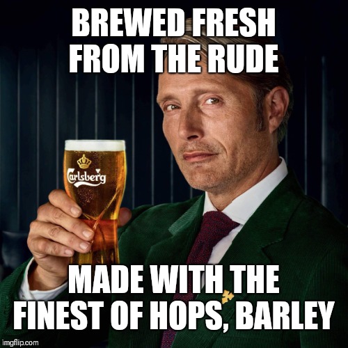 Probably | BREWED FRESH FROM THE RUDE; MADE WITH THE FINEST OF HOPS, BARLEY | image tagged in probably | made w/ Imgflip meme maker