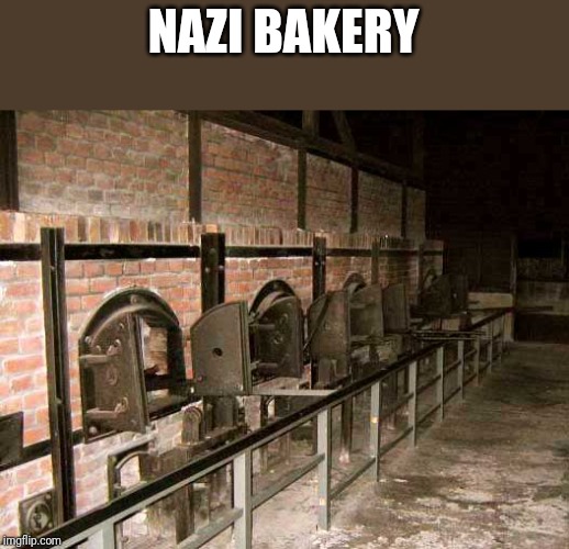 holocaust ovens | NAZI BAKERY | image tagged in holocaust ovens | made w/ Imgflip meme maker