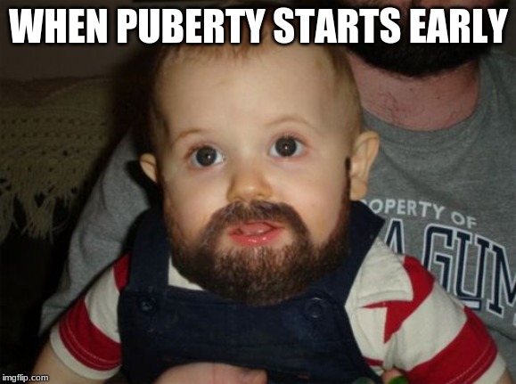 Beard Baby Meme | WHEN PUBERTY STARTS EARLY | image tagged in memes,beard baby | made w/ Imgflip meme maker