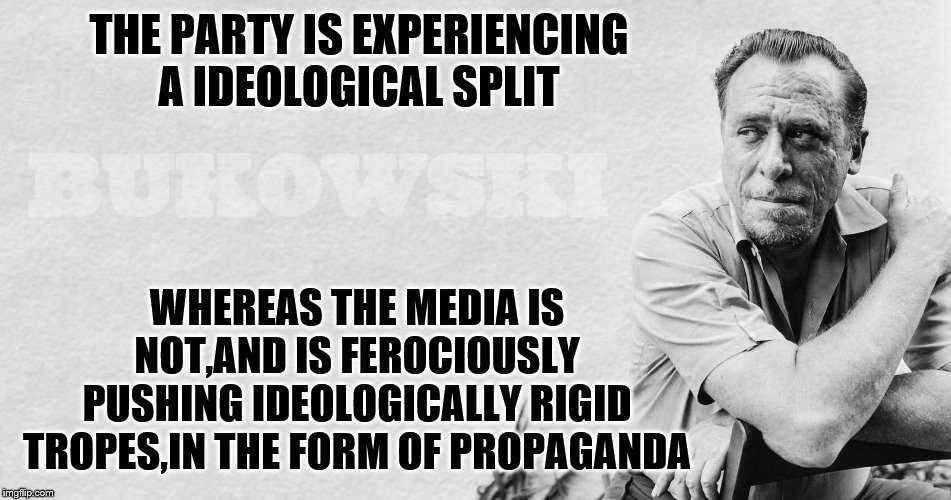 THE PARTY IS EXPERIENCING A IDEOLOGICAL SPLIT WHEREAS THE MEDIA IS NOT,AND IS FEROCIOUSLY PUSHING IDEOLOGICALLY RIGID TROPES,IN THE FORM OF  | made w/ Imgflip meme maker