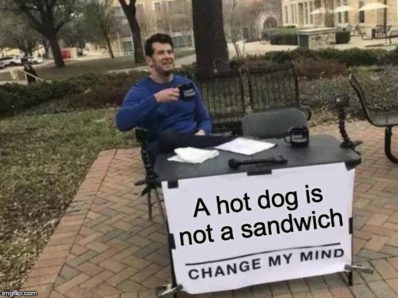 Change My Mind | A hot dog is not a sandwich | image tagged in memes,change my mind | made w/ Imgflip meme maker