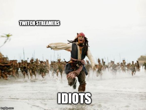 Jack Sparrow Being Chased Meme | TWITCH STREAMERS; IDIOTS | image tagged in memes,jack sparrow being chased | made w/ Imgflip meme maker