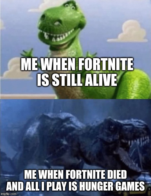 Happy Angry Dinosaur | ME WHEN FORTNITE IS STILL ALIVE; ME WHEN FORTNITE DIED AND ALL I PLAY IS HUNGER GAMES | image tagged in happy angry dinosaur | made w/ Imgflip meme maker