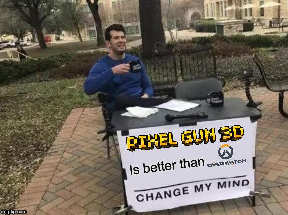 It's better than Paladins too... |  Is better than | image tagged in memes,change my mind,overwatch,gaming,terraria,why do i hear boss music | made w/ Imgflip meme maker