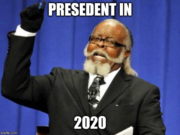 Too Damn High | PRESEDENT IN; 2020 | image tagged in memes,too damn high | made w/ Imgflip meme maker