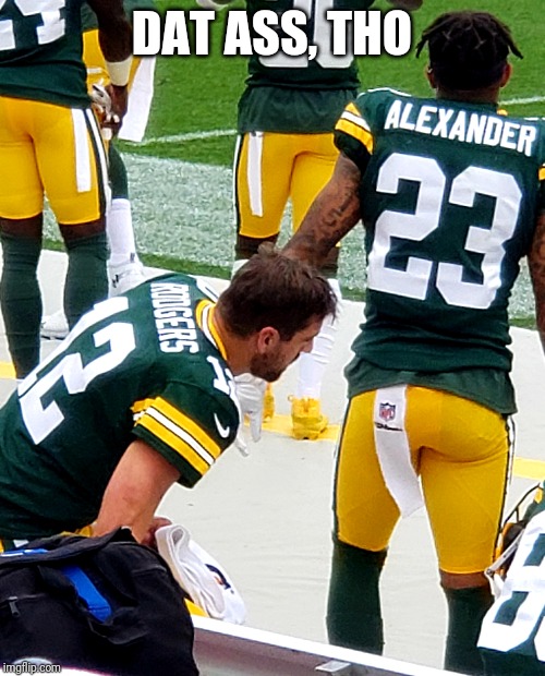 A-a-Ron | DAT ASS, THO | image tagged in aaron rodgers | made w/ Imgflip meme maker