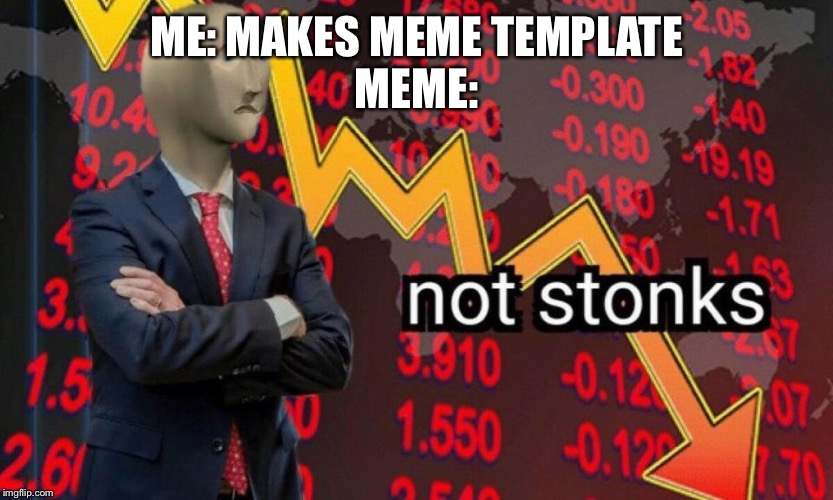 Not stonks | ME: MAKES MEME TEMPLATE
MEME: | image tagged in not stonks | made w/ Imgflip meme maker