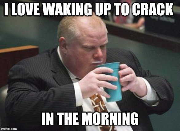 I LOVE WAKING UP TO CRACK; IN THE MORNING | image tagged in funny,crack | made w/ Imgflip meme maker