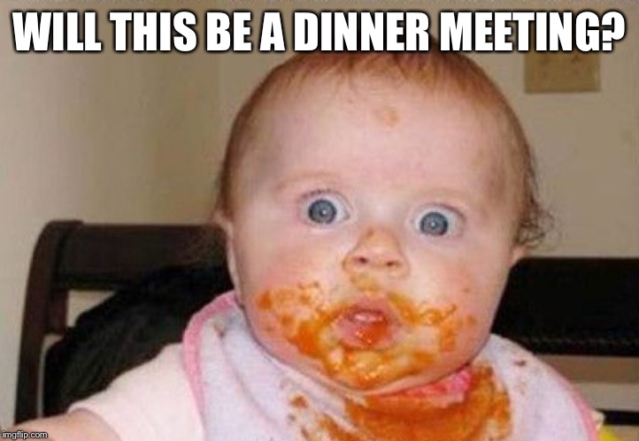 WILL THIS BE A DINNER MEETING? | made w/ Imgflip meme maker
