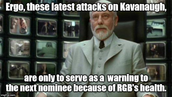 They are not an Anomaly | Ergo, these latest attacks on Kavanaugh, are only to serve as a  warning to the next nominee because of RGB's health. | image tagged in architect matrix,brett kavanaugh,ruth bader ginsburg | made w/ Imgflip meme maker