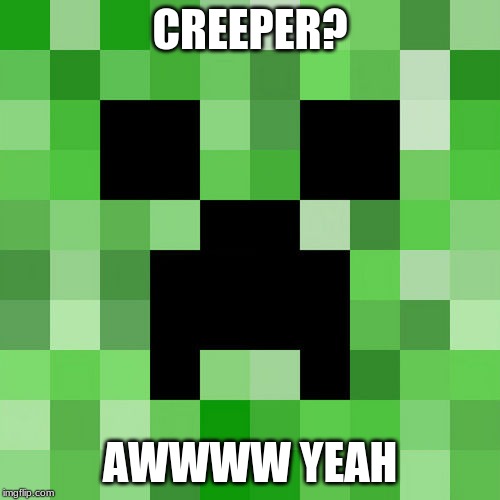 Scumbag Minecraft | CREEPER? AWWWW YEAH | image tagged in memes,scumbag minecraft | made w/ Imgflip meme maker