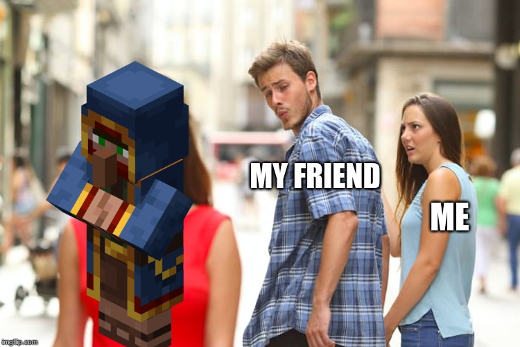 Distracted Boyfriend Meme | MY FRIEND; ME | image tagged in memes,distracted boyfriend | made w/ Imgflip meme maker