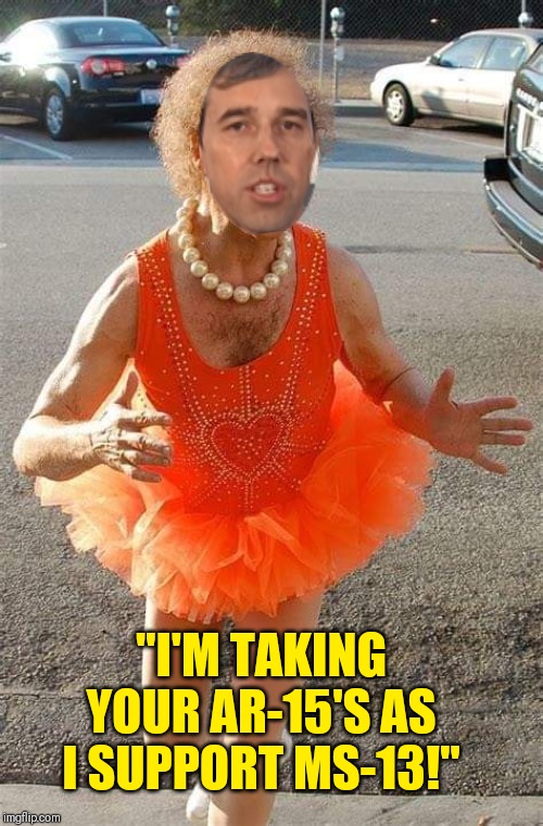 Beto | "I'M TAKING YOUR AR-15'S AS I SUPPORT MS-13!" | image tagged in beto | made w/ Imgflip meme maker