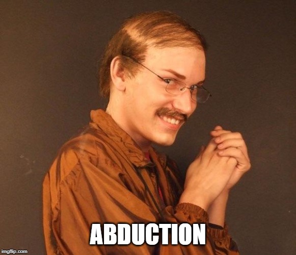 Creepy guy | ABDUCTION | image tagged in creepy guy | made w/ Imgflip meme maker
