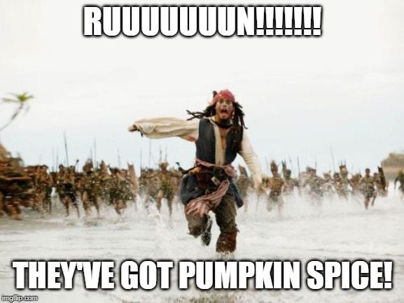 Wrong Island of Spice | RUUUUUUUN!!!!!!! THEY'VE GOT PUMPKIN SPICE! | image tagged in memes,jack sparrow being chased,pumpkin spice,vomit,funny memes,pirates of the carribean | made w/ Imgflip meme maker