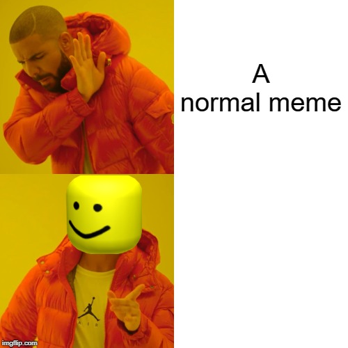 Drake Hotline Bling | A normal meme | image tagged in memes,drake hotline bling | made w/ Imgflip meme maker