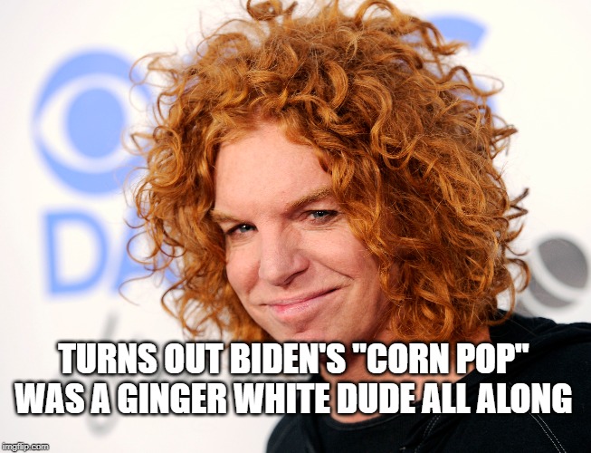 Bidens corn Pop iRL | TURNS OUT BIDEN'S "CORN POP" WAS A GINGER WHITE DUDE ALL ALONG | image tagged in sad joe biden | made w/ Imgflip meme maker