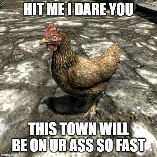 Skyrim Chicken | HIT ME I DARE YOU; THIS TOWN WILL BE ON UR ASS SO FAST | image tagged in chicken | made w/ Imgflip meme maker