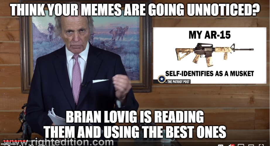 Your memes are not forgotten | THINK YOUR MEMES ARE GOING UNNOTICED? BRIAN LOVIG IS READING THEM AND USING THE BEST ONES | image tagged in success,memes,dank memes,funny memes,so true memes,political memes | made w/ Imgflip meme maker