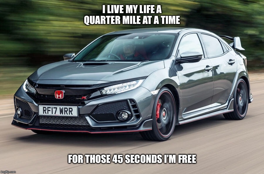 I LIVE MY LIFE A QUARTER MILE AT A TIME; FOR THOSE 45 SECONDS I’M FREE | image tagged in cars | made w/ Imgflip meme maker