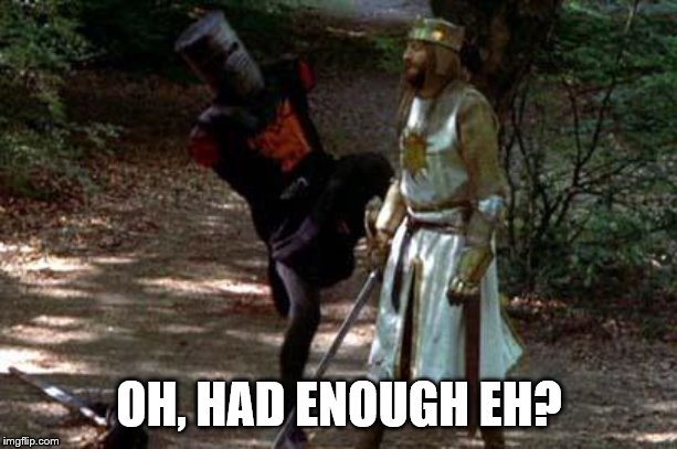 black knight | OH, HAD ENOUGH EH? | image tagged in black knight | made w/ Imgflip meme maker