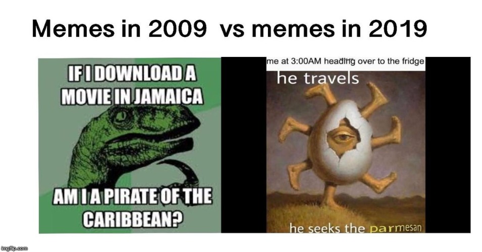 This is so true | image tagged in idk,2009 vs 20019,so much changed,wow | made w/ Imgflip meme maker