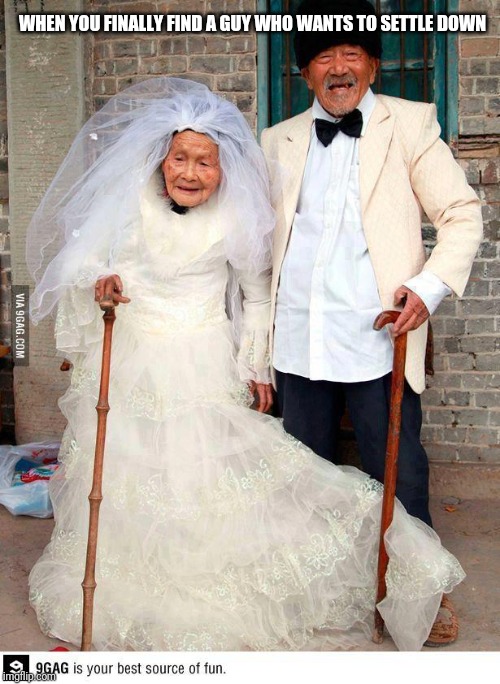 Happy Old Couple | WHEN YOU FINALLY FIND A GUY WHO WANTS TO SETTLE DOWN | image tagged in happy old couple | made w/ Imgflip meme maker