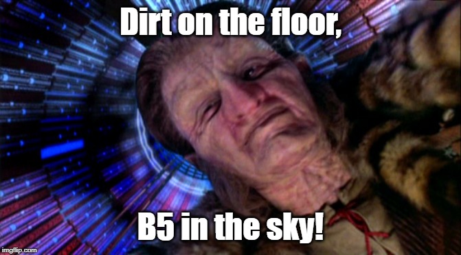 Drugs in B5 | Dirt on the floor, B5 in the sky! | image tagged in babylon 5,zathras,smoke on the water | made w/ Imgflip meme maker