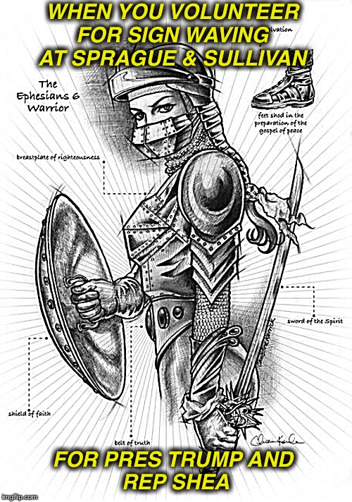 Armor of God | WHEN YOU VOLUNTEER FOR SIGN WAVING AT SPRAGUE & SULLIVAN; FOR PRES TRUMP AND 
REP SHEA | image tagged in armor of god | made w/ Imgflip meme maker