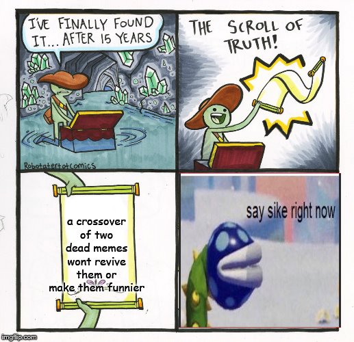 The Scroll Of Truth Meme | a crossover of two dead memes wont revive them or make them funnier | image tagged in memes,the scroll of truth | made w/ Imgflip meme maker