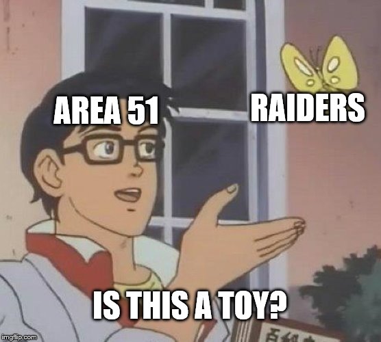 Is This A Pigeon Meme | AREA 51; RAIDERS; IS THIS A TOY? | image tagged in memes,is this a pigeon | made w/ Imgflip meme maker