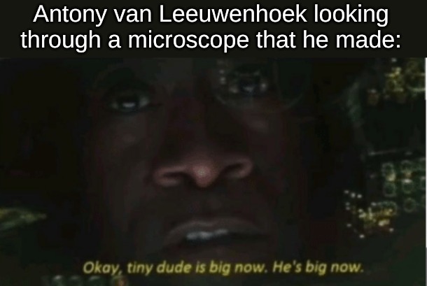 A whole new world, right at your fingertips. | Antony van Leeuwenhoek looking through a microscope that he made: | image tagged in science,memes | made w/ Imgflip meme maker