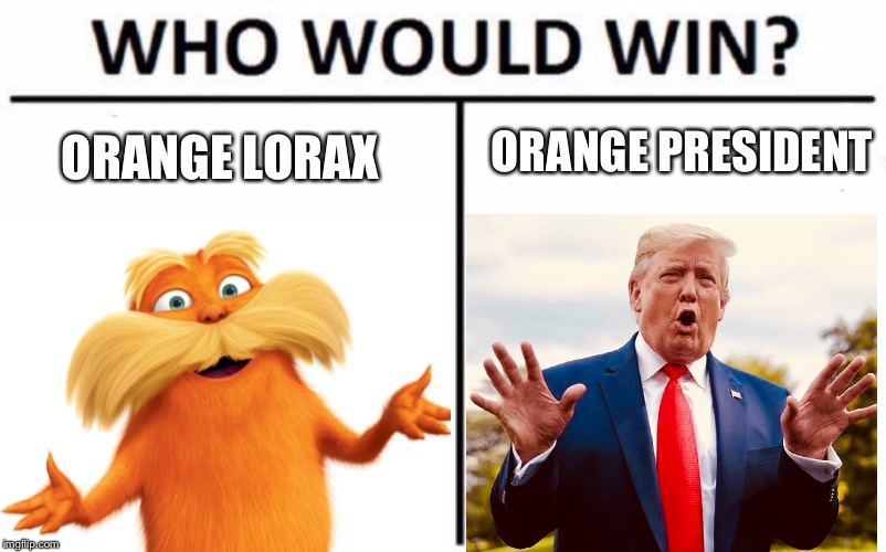 Orange vs Orange | ORANGE PRESIDENT; ORANGE LORAX | image tagged in funny,who would win,the muppets,statler and waldorf,president trump,orange | made w/ Imgflip meme maker