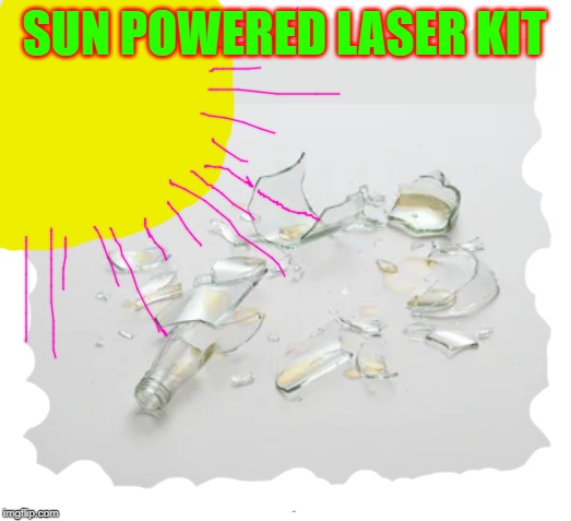 sun powered laser kit | SUN POWERED LASER KIT | image tagged in sun powered laser kit | made w/ Imgflip meme maker
