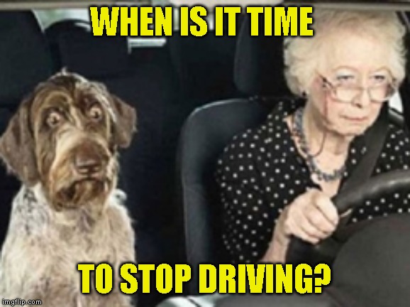 Almost witnessed an old man plow into two cars as he failed to yield. They swerved and he never looked back. | WHEN IS IT TIME; TO STOP DRIVING? | image tagged in too old to drive | made w/ Imgflip meme maker