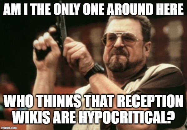 Am I The Only One Around Here Meme | AM I THE ONLY ONE AROUND HERE; WHO THINKS THAT RECEPTION WIKIS ARE HYPOCRITICAL? | image tagged in memes,am i the only one around here | made w/ Imgflip meme maker