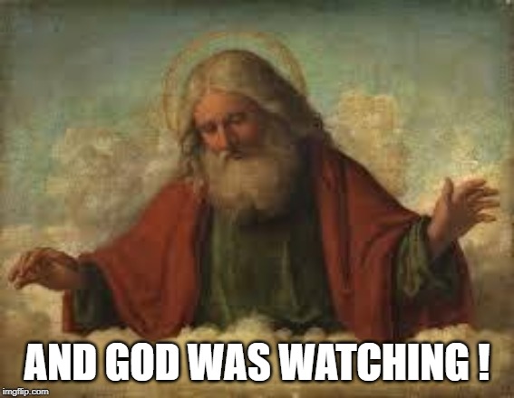 god | AND GOD WAS WATCHING ! | image tagged in god | made w/ Imgflip meme maker