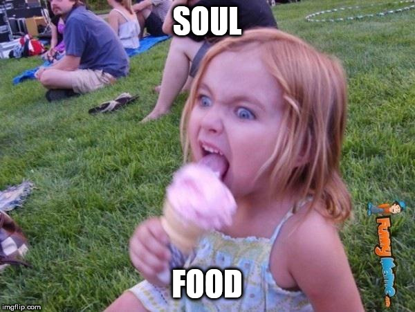 This ice cream tastes like your soul | SOUL FOOD | image tagged in this ice cream tastes like your soul | made w/ Imgflip meme maker
