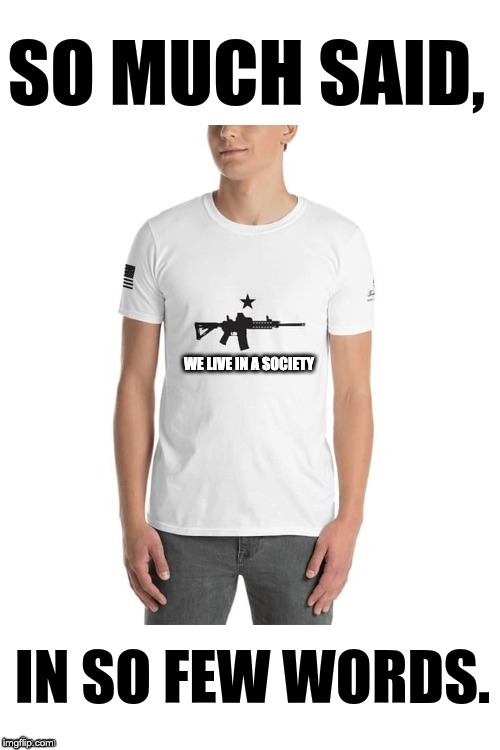 WE LIVE IN A SOCIETY | made w/ Imgflip meme maker
