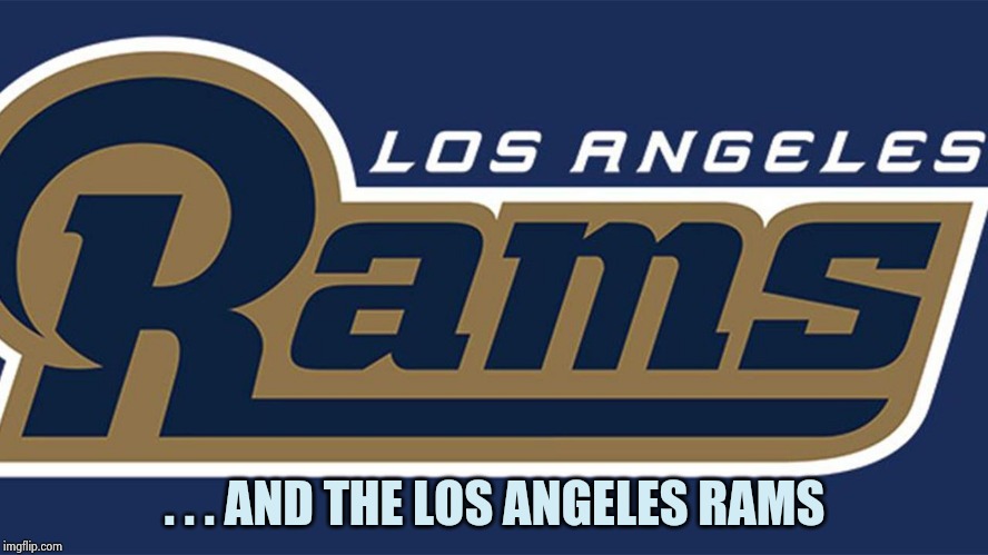 Los Angeles Rams fan for one day | . . . AND THE LOS ANGELES RAMS | image tagged in los angeles rams fan for one day | made w/ Imgflip meme maker