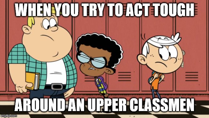 Clyde vs 8th Grader | WHEN YOU TRY TO ACT TOUGH; AROUND AN UPPER CLASSMEN | image tagged in middle school | made w/ Imgflip meme maker