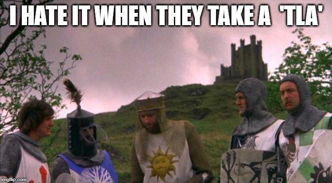 monty python tis a silly place | I HATE IT WHEN THEY TAKE A  'TLA' | image tagged in monty python tis a silly place | made w/ Imgflip meme maker