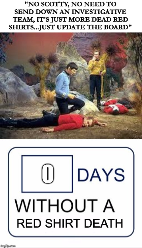 That Sign Always Says 0 | "NO SCOTTY, NO NEED TO SEND DOWN AN INVESTIGATIVE TEAM, IT'S JUST MORE DEAD RED SHIRTS...JUST UPDATE THE BOARD"; RED SHIRT DEATH | image tagged in star trek,white house days without a | made w/ Imgflip meme maker