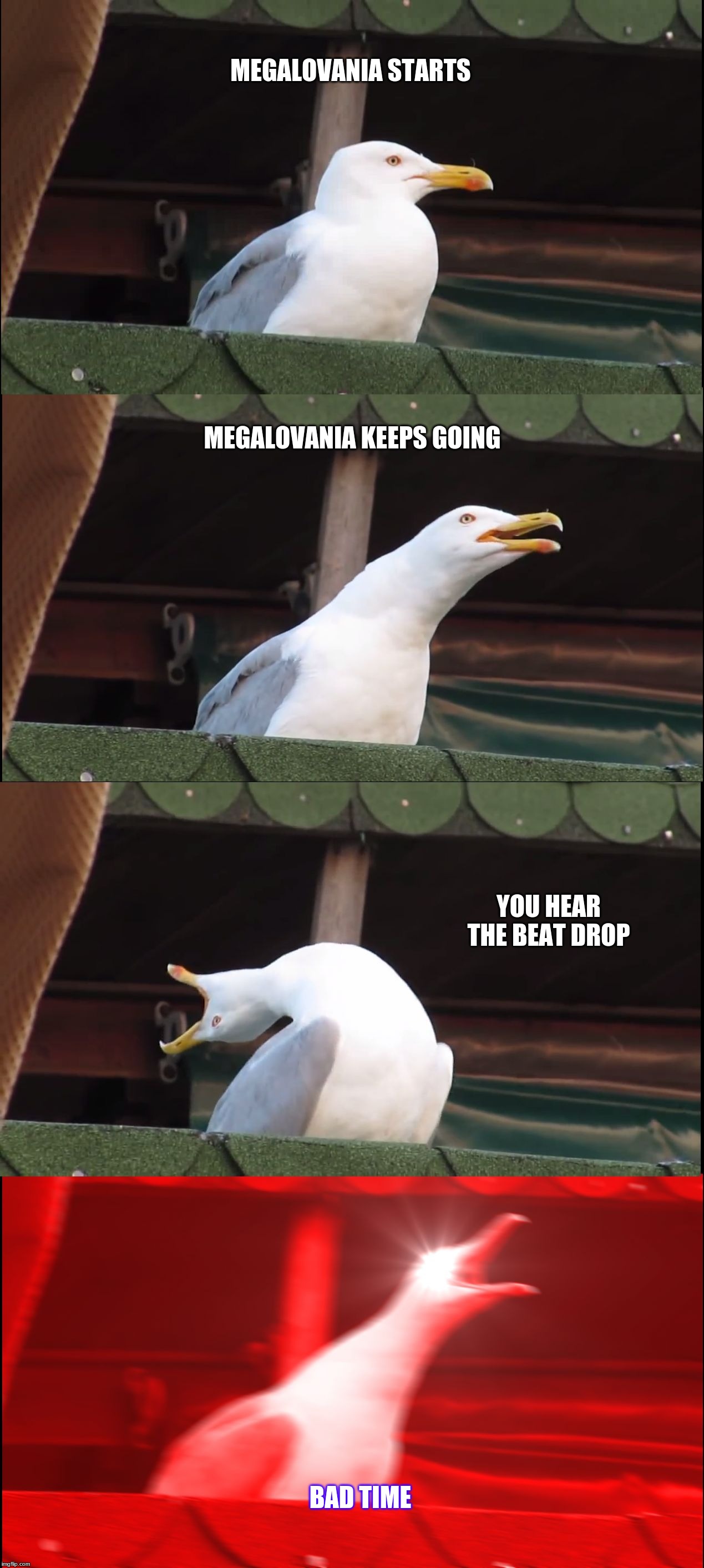 Inhaling Seagull Meme | MEGALOVANIA STARTS MEGALOVANIA KEEPS GOING YOU HEAR THE BEAT DROP BAD TIME | image tagged in memes,inhaling seagull | made w/ Imgflip meme maker