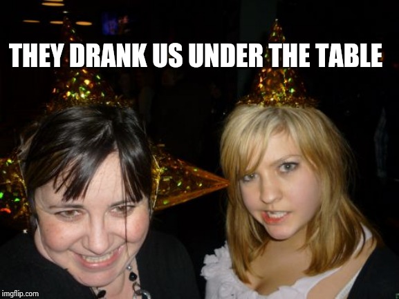 Too Drunk At Party Tina Meme | THEY DRANK US UNDER THE TABLE | image tagged in memes,too drunk at party tina | made w/ Imgflip meme maker