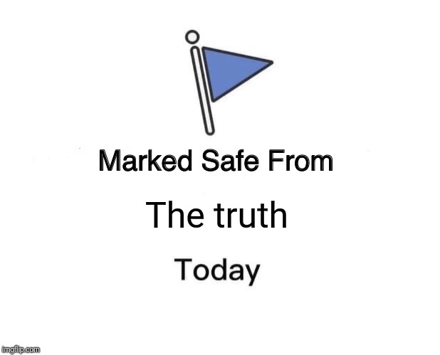 Marked Safe From | The truth | image tagged in memes,marked safe from | made w/ Imgflip meme maker