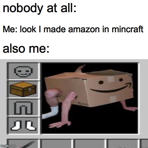 Minecraft Nutshell ep 1 | nobody at all:; Me: look I made amazon in mincraft; also me: | image tagged in minecraft,cursed image | made w/ Imgflip meme maker
