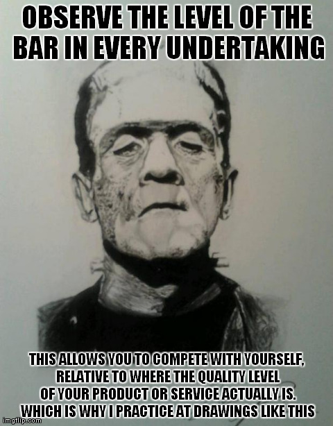 Raising the bar | OBSERVE THE LEVEL OF THE BAR IN EVERY UNDERTAKING THIS ALLOWS YOU TO COMPETE WITH YOURSELF, RELATIVE TO WHERE THE QUALITY LEVEL OF YOUR PROD | image tagged in meaningful memes | made w/ Imgflip meme maker