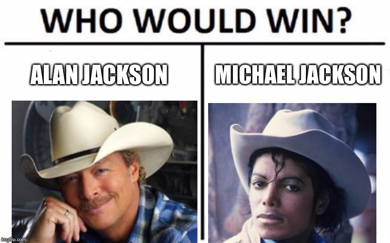 Jackson vs Jackson | ALAN JACKSON; MICHAEL JACKSON | image tagged in memes,who would win,michael jackson,pop music,country music,cowboy | made w/ Imgflip meme maker